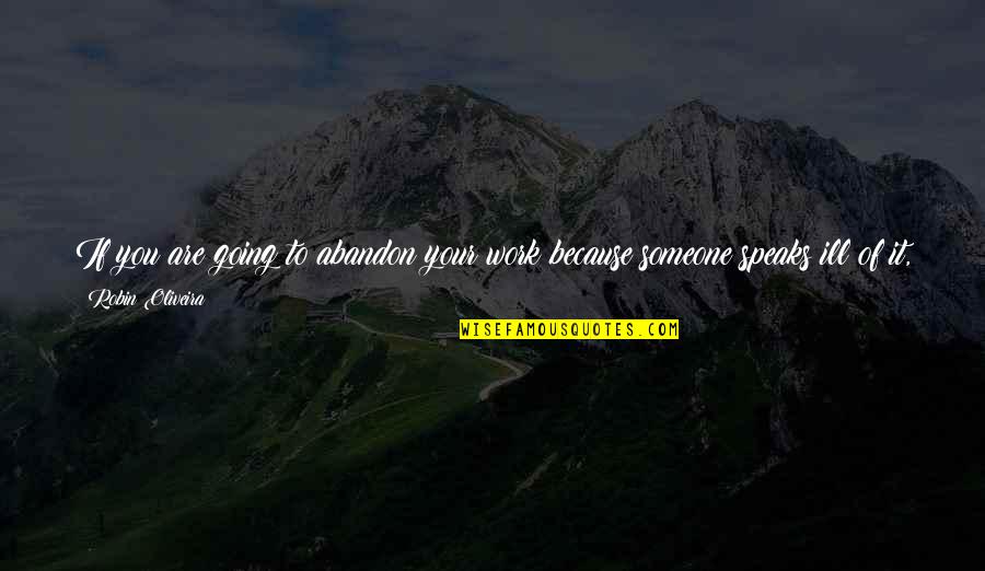 Speak Up Quotes By Robin Oliveira: If you are going to abandon your work Speak Up Quotes By Robin Oliveira: If you are going to abandon your work