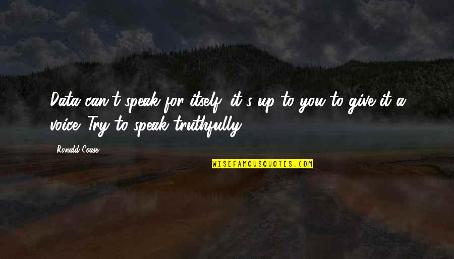 Speak Up Quotes By Ronald Coase: Data can't speak for itself; it's up to Speak Up Quotes By Ronald Coase: Data can't speak for itself; it's up to