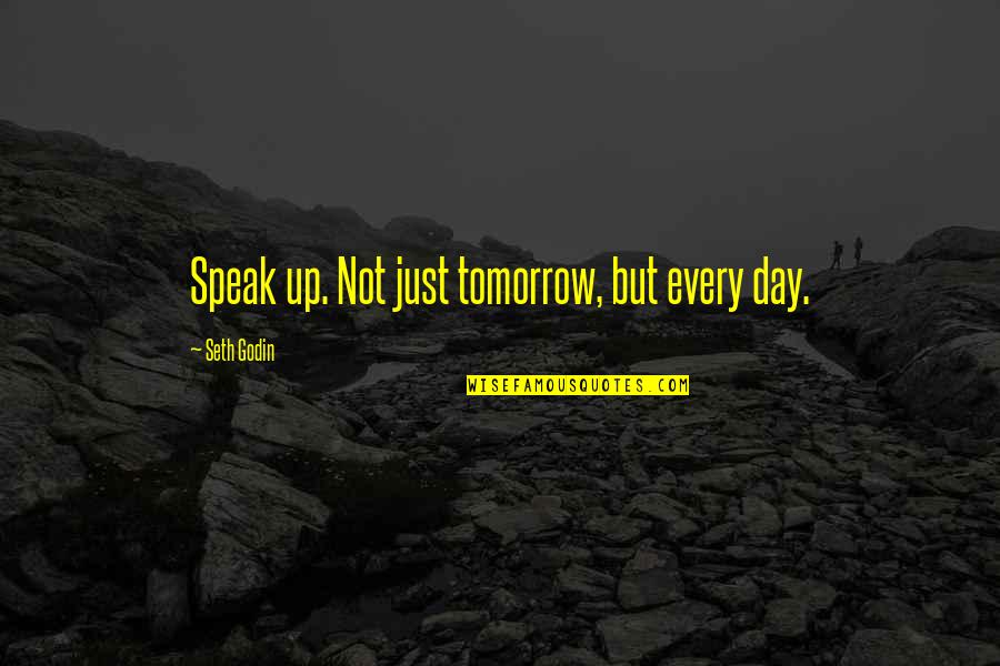 Speak Up Quotes By Seth Godin: Speak up. Not just tomorrow, but every day. Speak Up Quotes By Seth Godin: Speak up. Not just tomorrow, but every day.