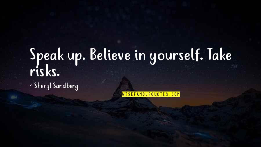 Speak Up Quotes By Sheryl Sandberg: Speak up. Believe in yourself. Take risks.