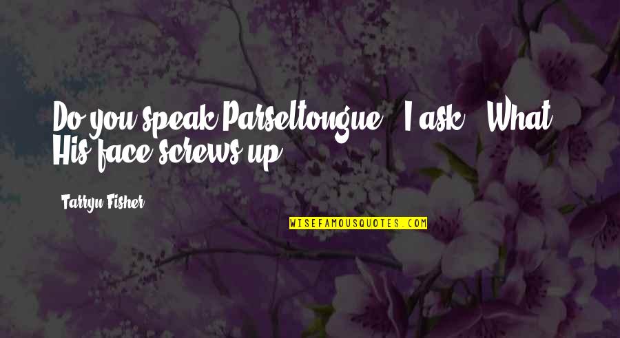 Speak Up Quotes By Tarryn Fisher: Do you speak Parseltongue?" I ask. "What?" His Speak Up Quotes By Tarryn Fisher: Do you speak Parseltongue?" I ask. "What?" His