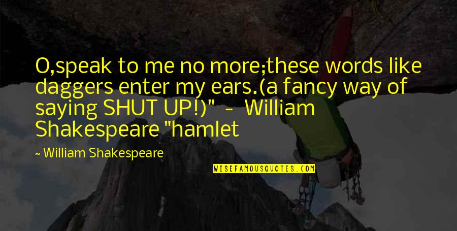 Speak Up Quotes By William Shakespeare: O,speak to me no more;these words like daggers Speak Up Quotes By William Shakespeare: O,speak to me no more;these words like daggers
