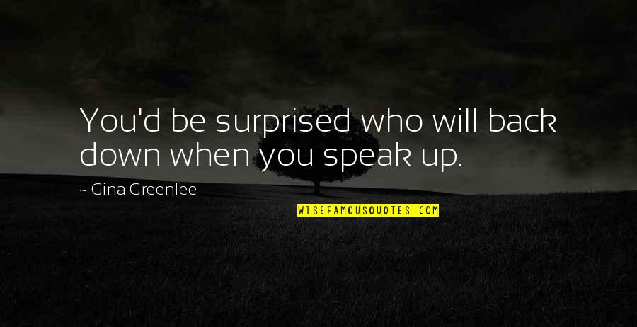 Speak Up Quotes Quotes By Gina Greenlee: You'd be surprised who will back down when