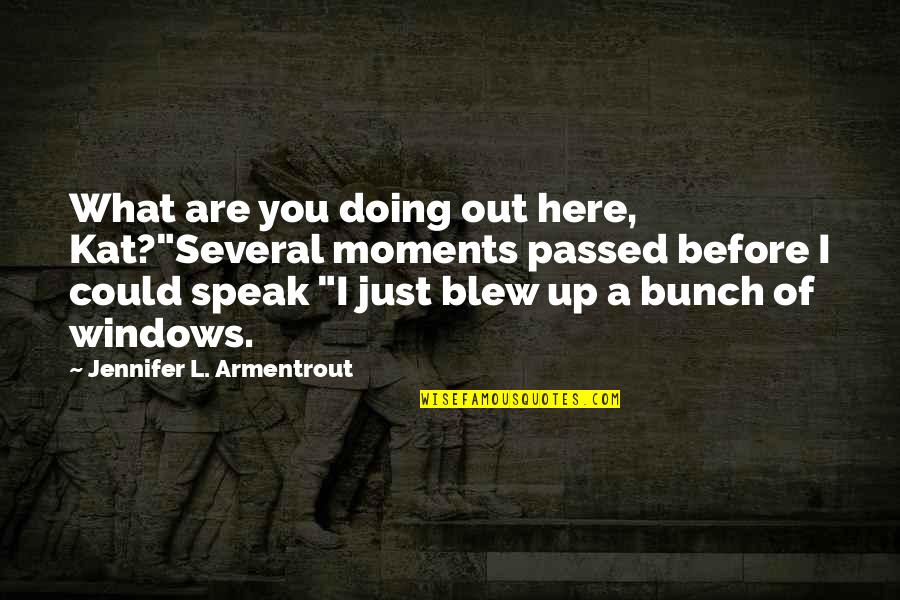 Speak Up Speak Out Quotes By Jennifer L. Armentrout: What are you doing out here, Kat?"Several moments Speak Up Speak Out Quotes By Jennifer L. Armentrout: What are you doing out here, Kat?"Several moments