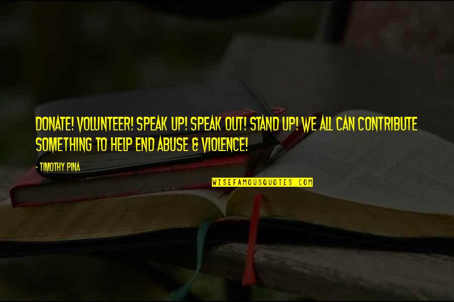 Speak Up Speak Out Quotes By Timothy Pina: Donate! Volunteer! Speak up! Speak out! Stand Up! Speak Up Speak Out Quotes By Timothy Pina: Donate! Volunteer! Speak up! Speak out! Stand Up!