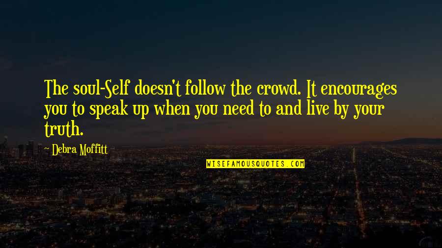 Speak Up Your Mind Quotes By Debra Moffitt: The soul-Self doesn't follow the crowd. It encourages