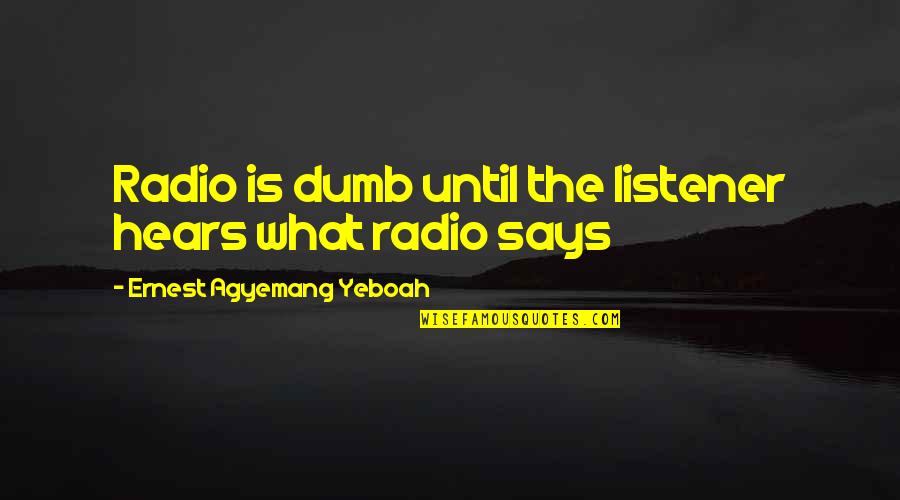 Speak Up Your Mind Quotes By Ernest Agyemang Yeboah: Radio is dumb until the listener hears what