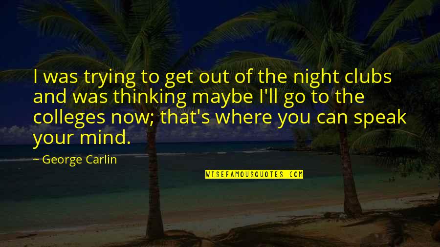Speak Up Your Mind Quotes By George Carlin: I was trying to get out of the