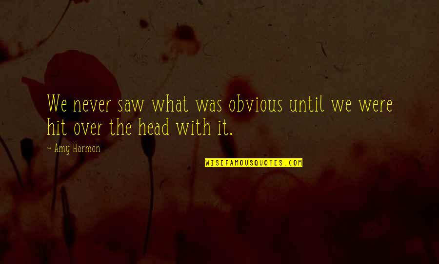 Speak Wisely Quotes By Amy Harmon: We never saw what was obvious until we