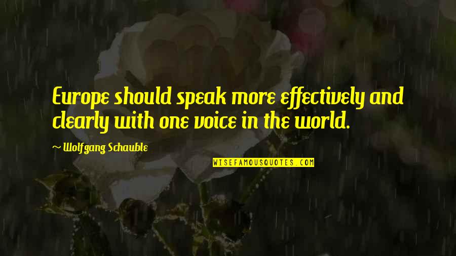 Speak With One Voice Quotes By Wolfgang Schauble: Europe should speak more effectively and clearly with Speak With One Voice Quotes By Wolfgang Schauble: Europe should speak more effectively and clearly with