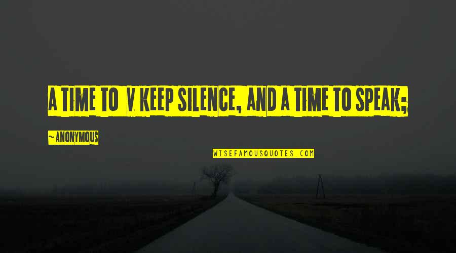 Speak With Silence Quotes By Anonymous: a time to v keep silence, and a Speak With Silence Quotes By Anonymous: a time to v keep silence, and a