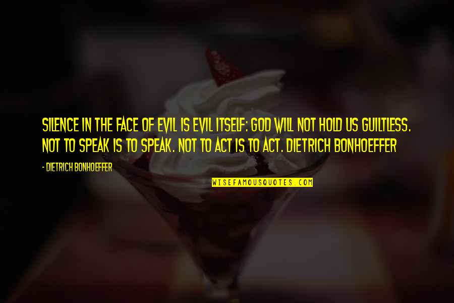 Speak With Silence Quotes By Dietrich Bonhoeffer: Silence in the face of evil is evil