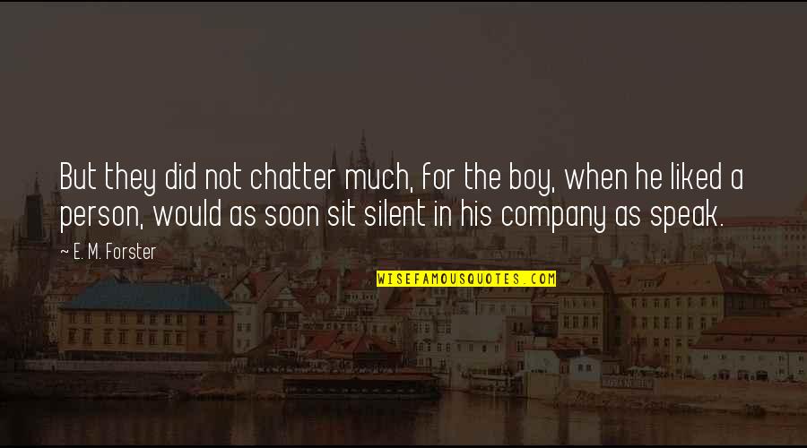 Speak With Silence Quotes By E. M. Forster: But they did not chatter much, for the