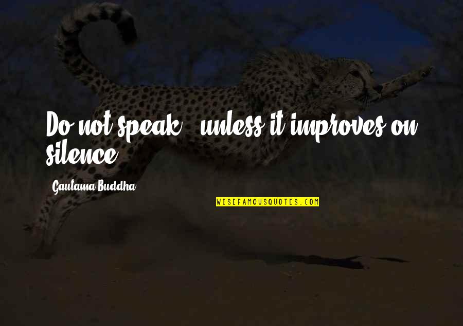 Speak With Silence Quotes By Gautama Buddha: Do not speak - unless it improves on Speak With Silence Quotes By Gautama Buddha: Do not speak - unless it improves on
