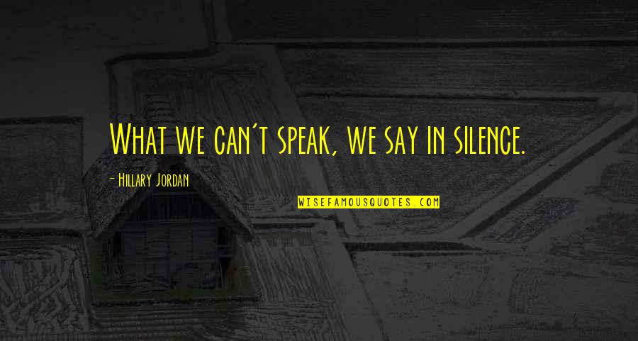 Speak With Silence Quotes By Hillary Jordan: What we can't speak, we say in silence.