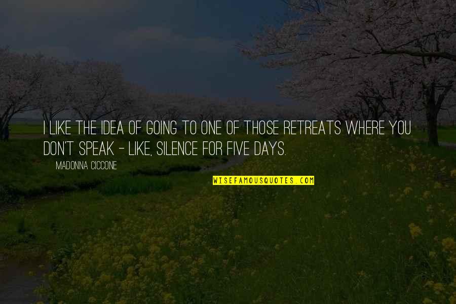 Speak With Silence Quotes By Madonna Ciccone: I like the idea of going to one