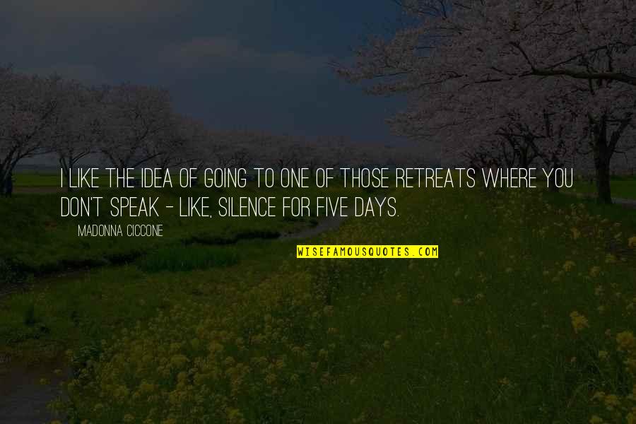 Speak With Silence Quotes By Madonna Ciccone: I like the idea of going to one Speak With Silence Quotes By Madonna Ciccone: I like the idea of going to one