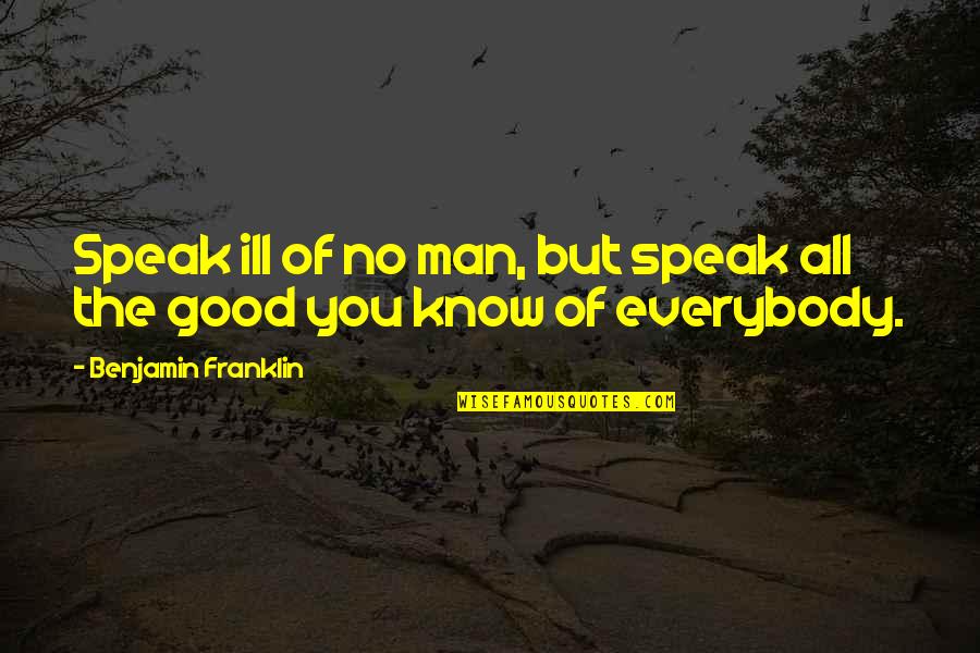Speak You Quotes By Benjamin Franklin: Speak ill of no man, but speak all