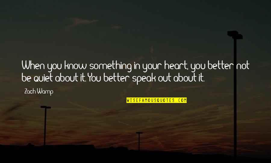Speak Your Heart Out Quotes By Zach Wamp: When you know something in your heart, you