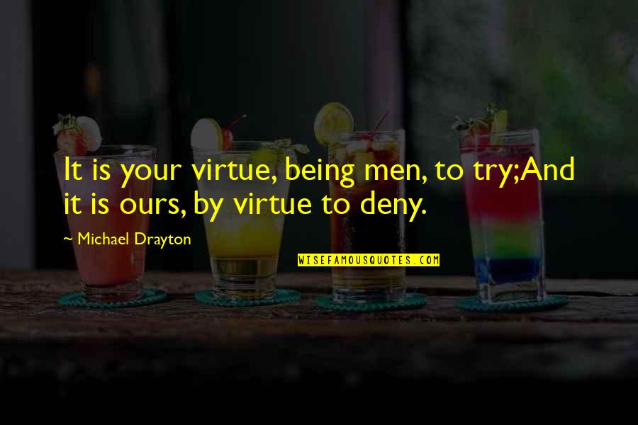 Speakasap Quotes By Michael Drayton: It is your virtue, being men, to try;And Speakasap Quotes By Michael Drayton: It is your virtue, being men, to try;And