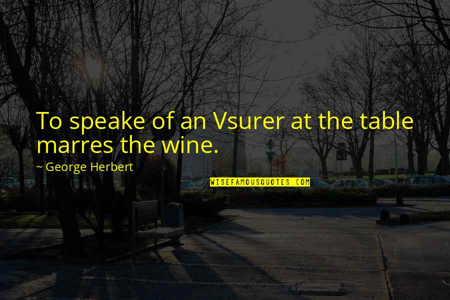 Speake Quotes By George Herbert: To speake of an Vsurer at the table