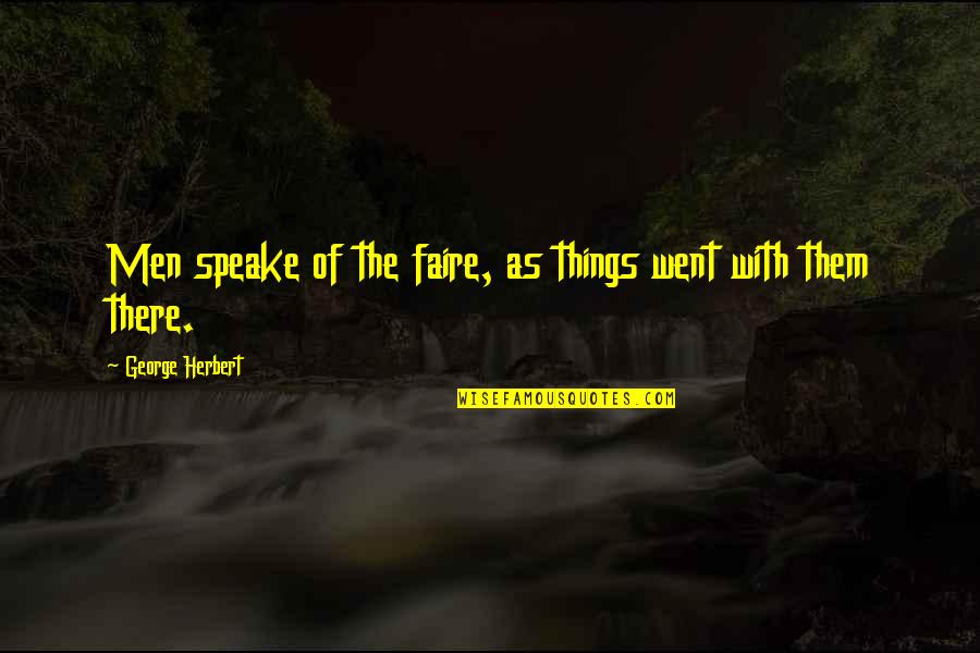 Speake Quotes By George Herbert: Men speake of the faire, as things went