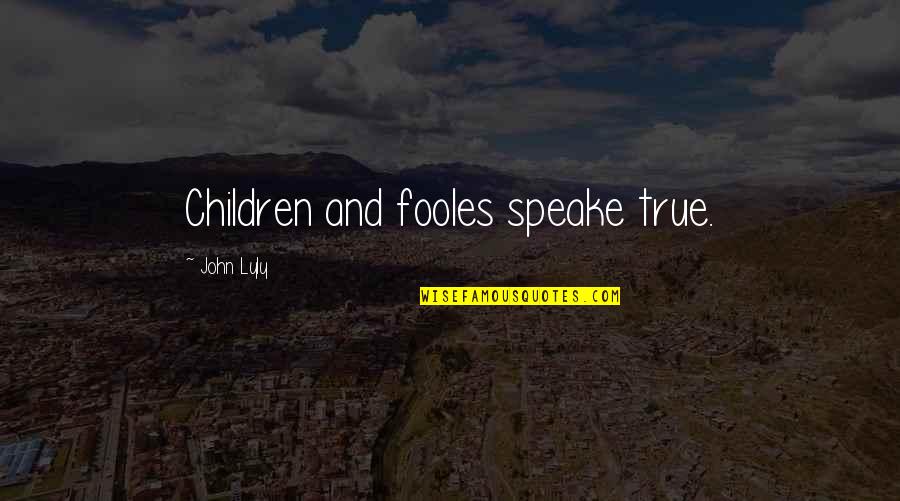 Speake Quotes By John Lyly: Children and fooles speake true.