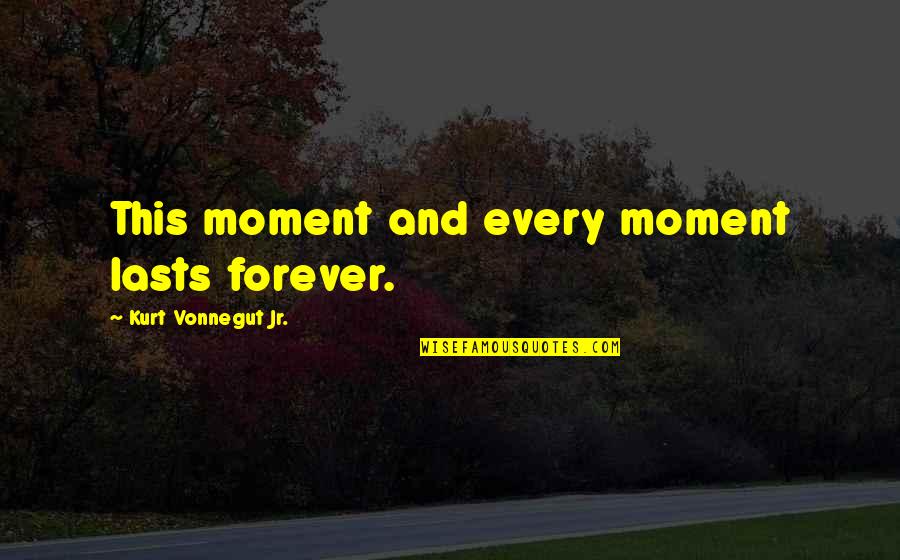 Speakeasy Bar Quotes By Kurt Vonnegut Jr.: This moment and every moment lasts forever.