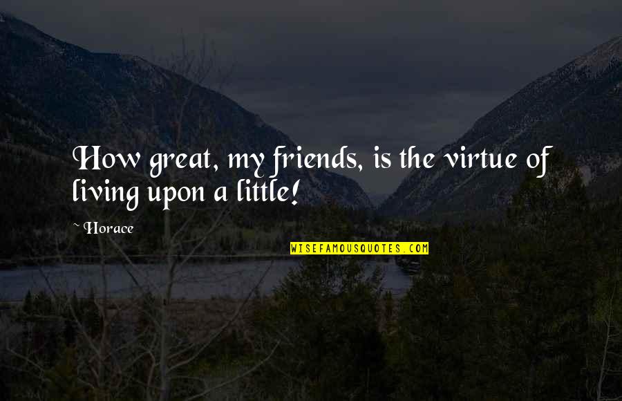 Speakeasy Quotes By Horace: How great, my friends, is the virtue of