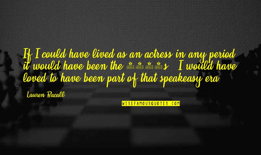 Speakeasy Quotes By Lauren Bacall: If I could have lived as an actress