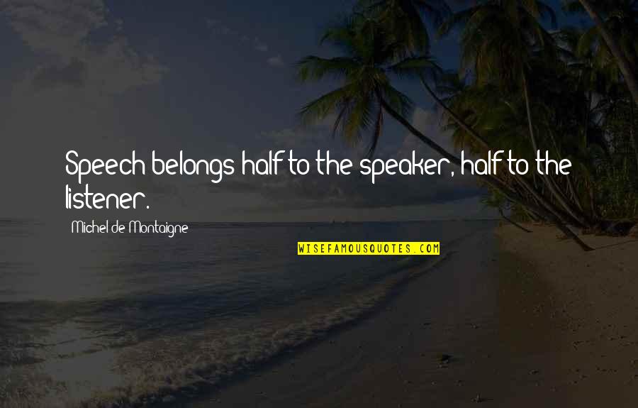 Speaker And Listener Quotes By Michel De Montaigne: Speech belongs half to the speaker, half to