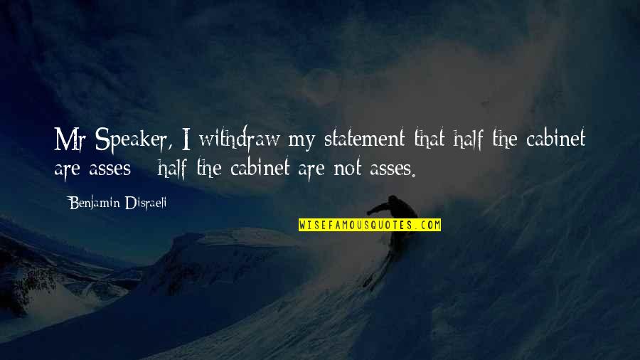 Speaker Quotes By Benjamin Disraeli: Mr Speaker, I withdraw my statement that half