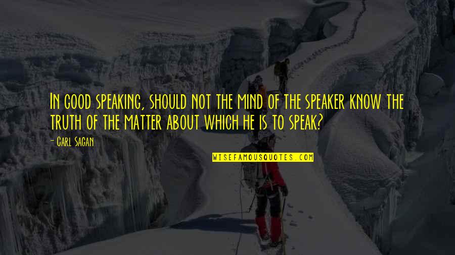 Speaker Quotes By Carl Sagan: In good speaking, should not the mind of