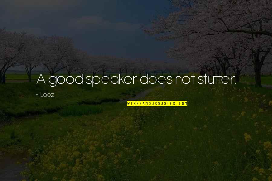 Speaker Quotes By Laozi: A good speaker does not stutter.