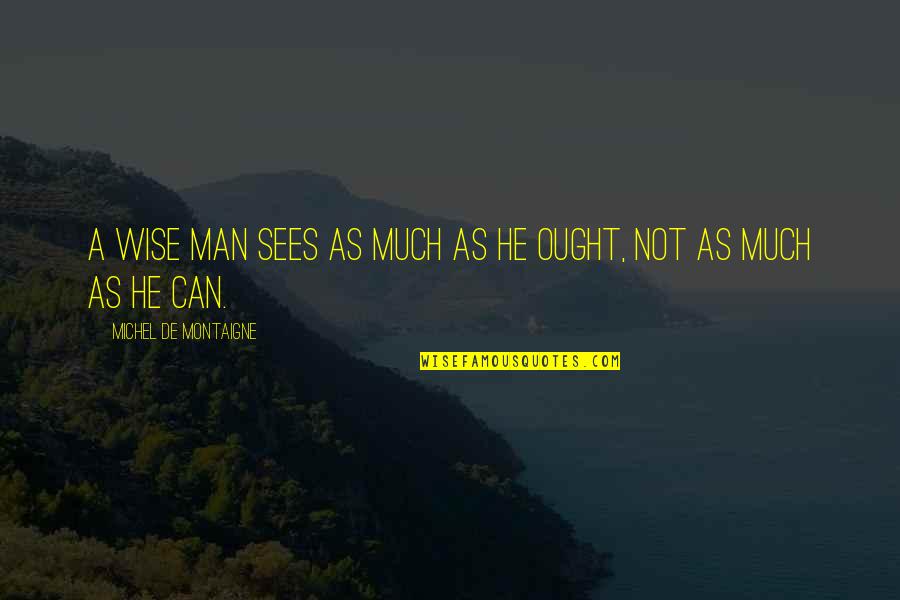 Speaker Stubb Quotes By Michel De Montaigne: A wise man sees as much as he Speaker Stubb Quotes By Michel De Montaigne: A wise man sees as much as he