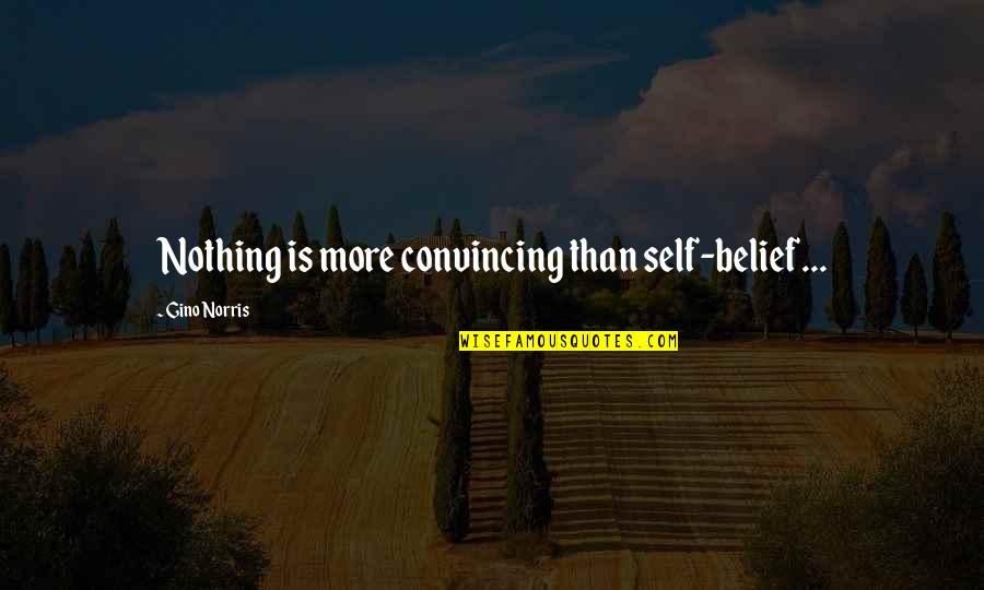Speaker Tom Foley Quotes By Gino Norris: Nothing is more convincing than self-belief...