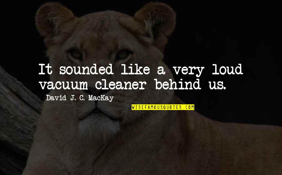 Speakerphone Etiquette Quotes By David J. C. MacKay: It sounded like a very loud vacuum cleaner Speakerphone Etiquette Quotes By David J. C. MacKay: It sounded like a very loud vacuum cleaner