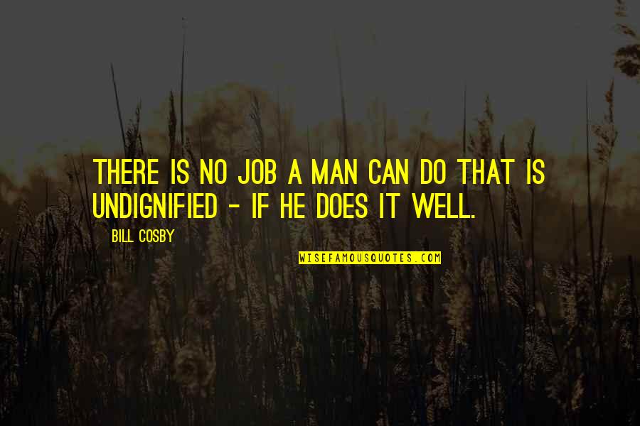 Speakers Corner Quotes By Bill Cosby: There is no job a man can do