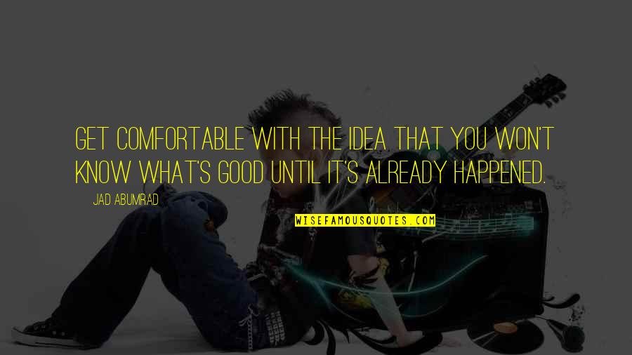 Speakers Corner Quotes By Jad Abumrad: Get comfortable with the idea that you won't Speakers Corner Quotes By Jad Abumrad: Get comfortable with the idea that you won't