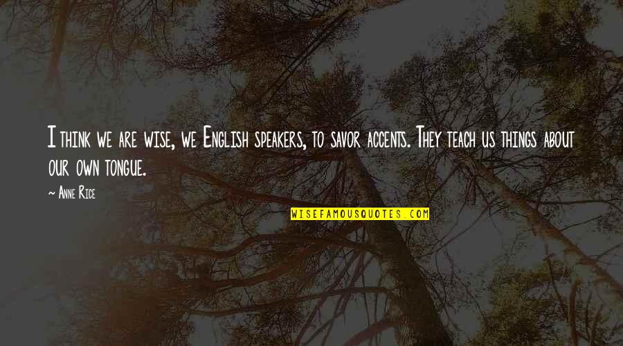 Speakers Quotes By Anne Rice: I think we are wise, we English speakers,