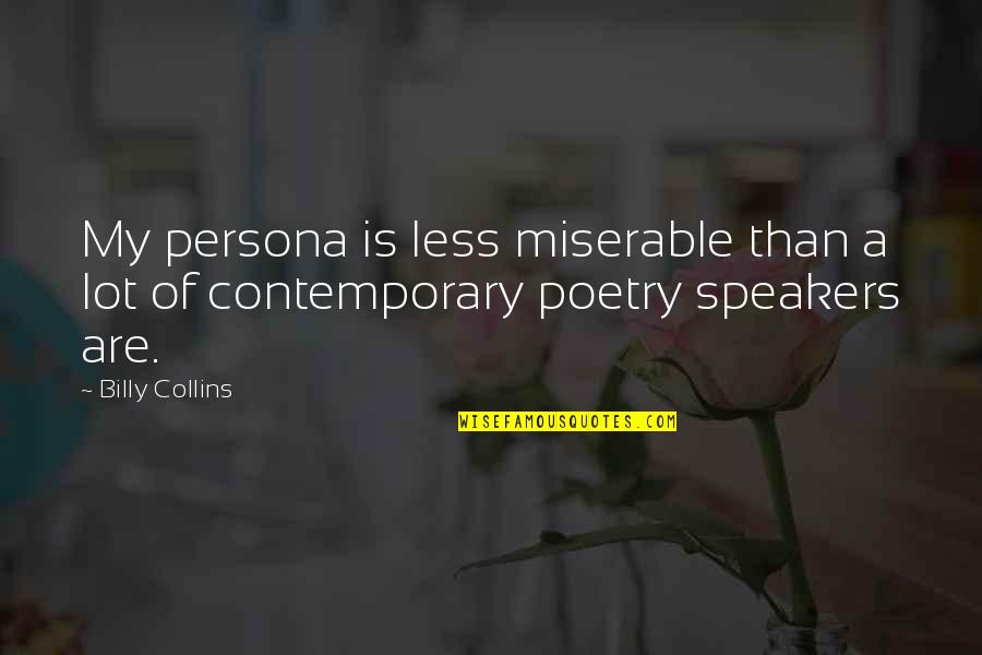 Speakers Quotes By Billy Collins: My persona is less miserable than a lot