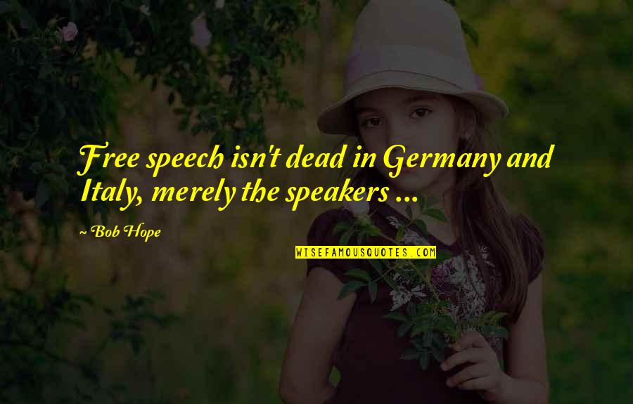 Speakers Quotes By Bob Hope: Free speech isn't dead in Germany and Italy,