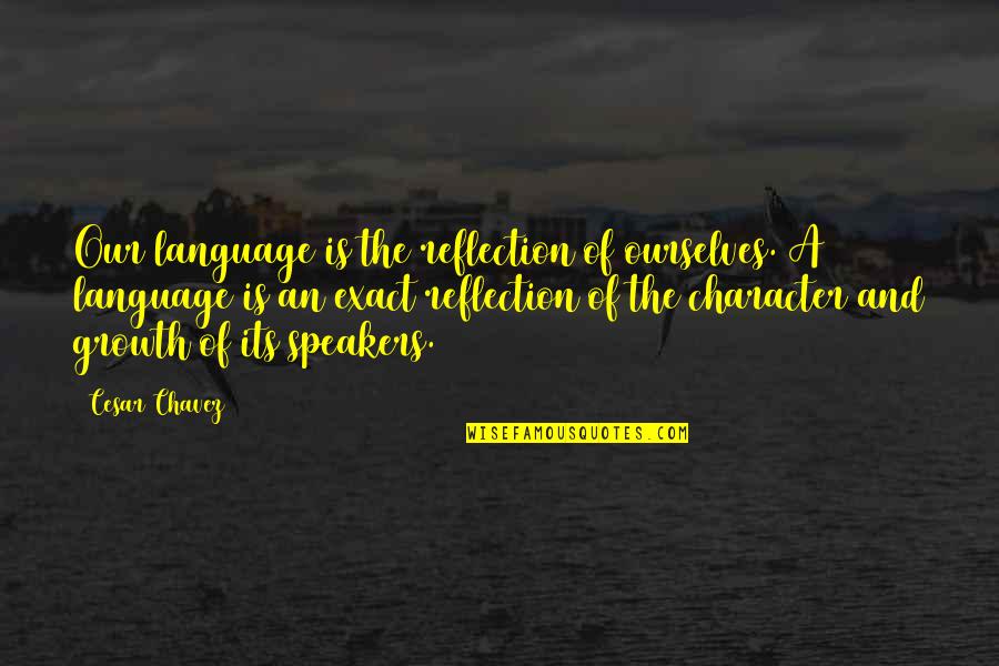 Speakers Quotes By Cesar Chavez: Our language is the reflection of ourselves. A