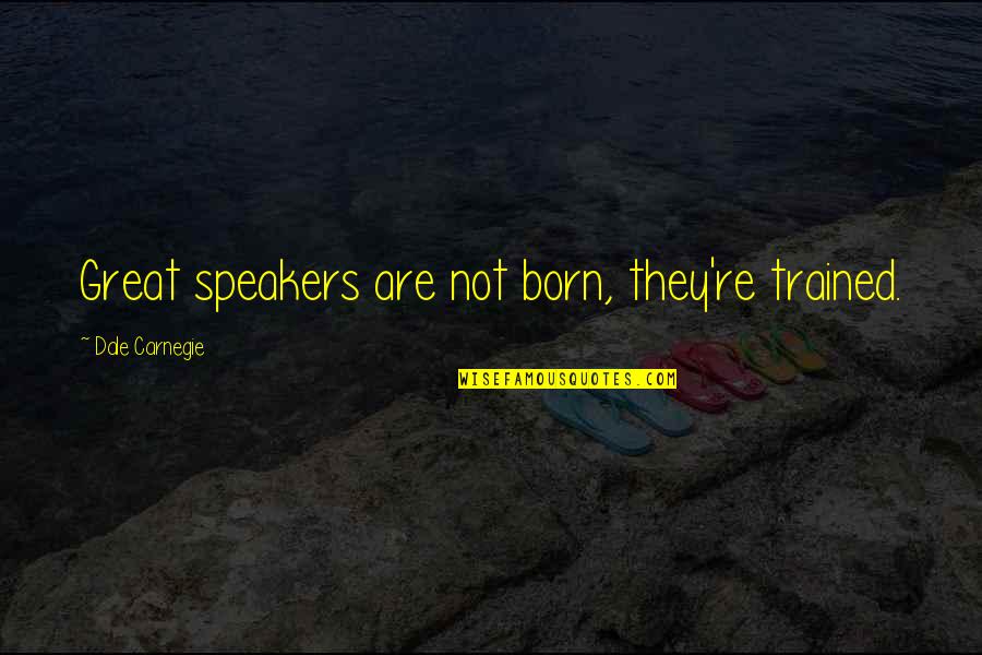 Speakers Quotes By Dale Carnegie: Great speakers are not born, they're trained.