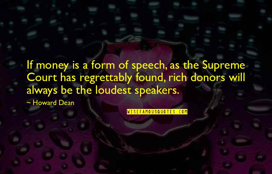 Speakers Quotes By Howard Dean: If money is a form of speech, as