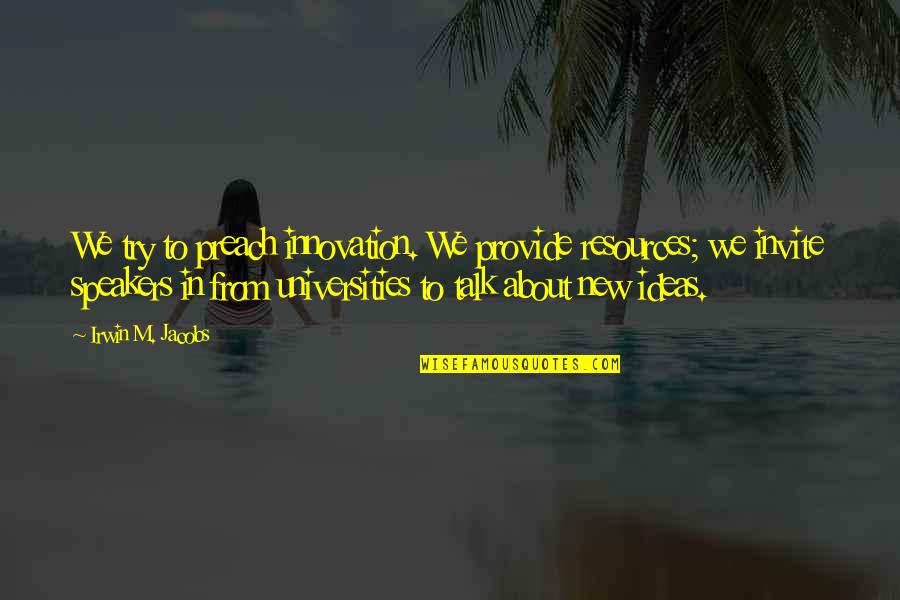 Speakers Quotes By Irwin M. Jacobs: We try to preach innovation. We provide resources; Speakers Quotes By Irwin M. Jacobs: We try to preach innovation. We provide resources;