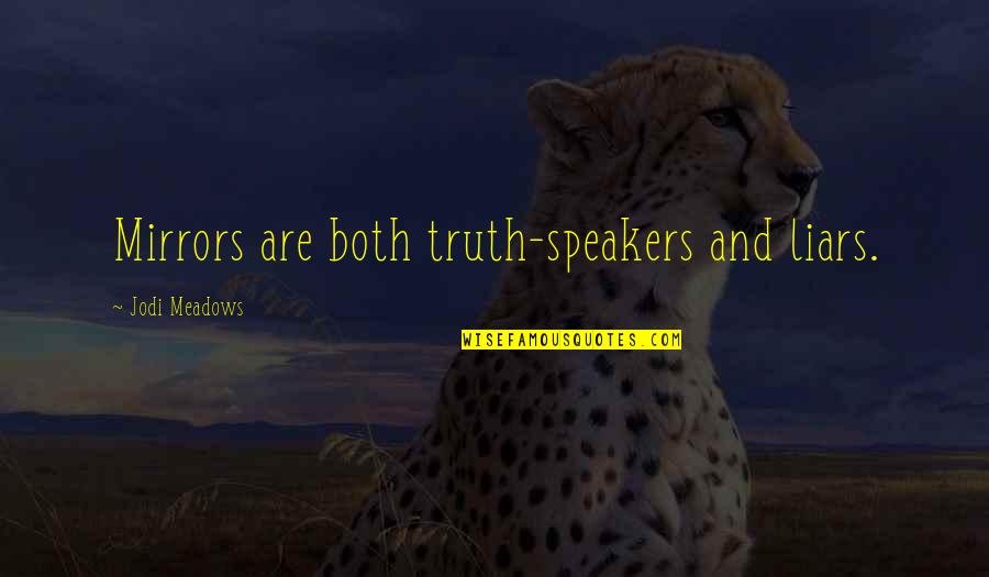 Speakers Quotes By Jodi Meadows: Mirrors are both truth-speakers and liars.