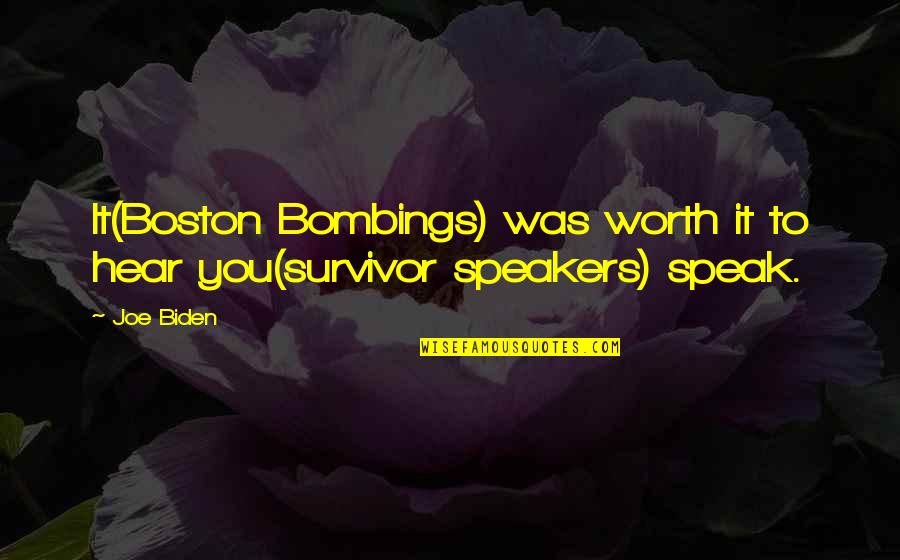 Speakers Quotes By Joe Biden: It(Boston Bombings) was worth it to hear you(survivor