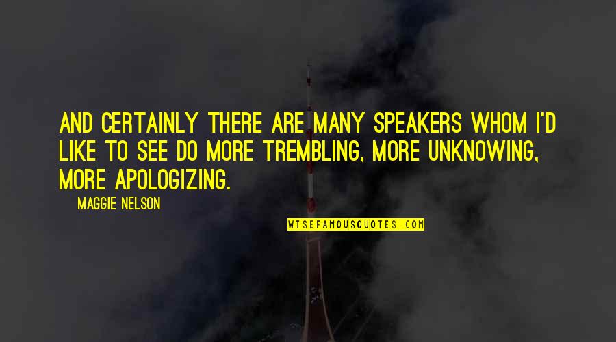 Speakers Quotes By Maggie Nelson: And certainly there are many speakers whom I'd