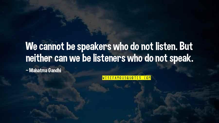 Speakers Quotes By Mahatma Gandhi: We cannot be speakers who do not listen.